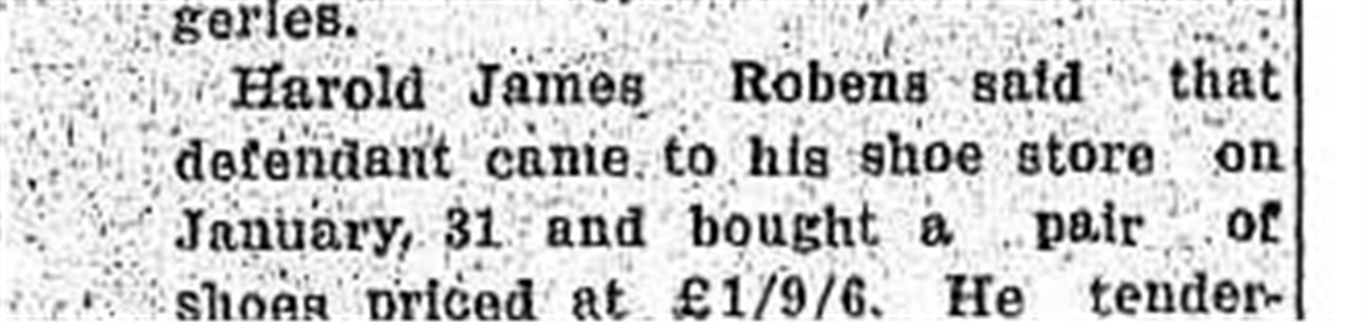 Court report reading: Harold James Robens said that defendant came to his shoe store on January 31 and bought a pair of shoes priced at one pound nine and six.