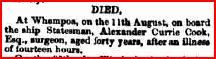 A short newspaper death notice: At Whampoa, on the 11th August, on board the ship Statesman, Alexander Currie Cook, Esq., surgeon, aged forty years, after an illness of fourteen hours.